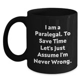 Funny Paralegal Humor Gifts from Coworkers to Paralegal Graduation Unique Black Coffee Mug, I Am A Paralegal. To Save Time Let's Just Assume I'm Never Wrong. - Main